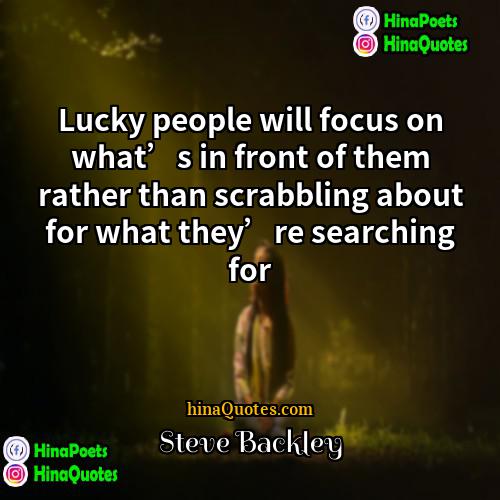 Steve Backley Quotes | Lucky people will focus on what’s in